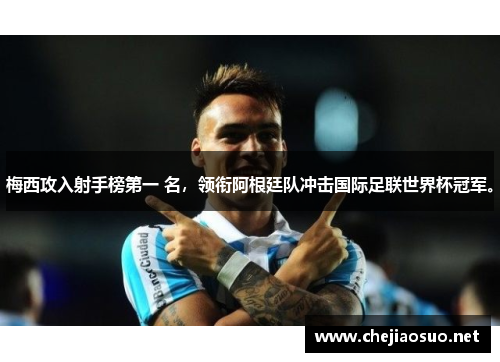 梅西攻入射手榜第一 名，领衔阿根廷队冲击国际足联世界杯冠军。